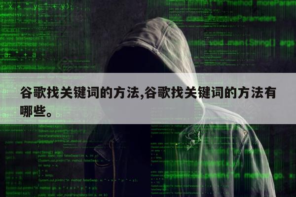 谷歌找关键词的方法,谷歌找关键词的方法有哪些。
