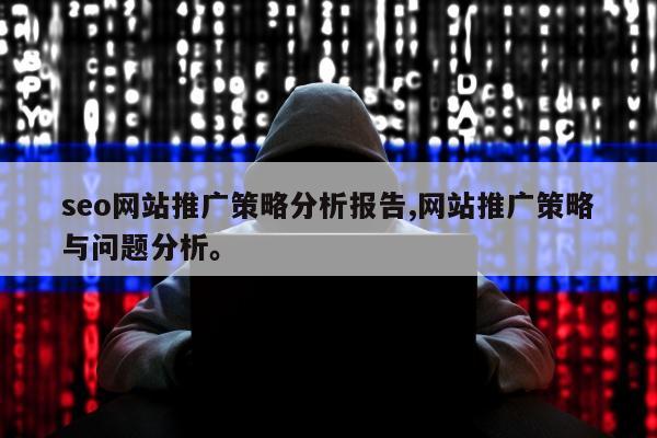 seo网站推广策略分析报告,网站推广策略与问题分析。