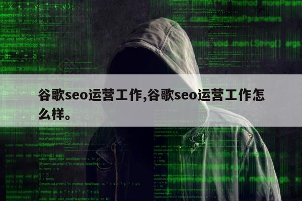 谷歌seo运营工作,谷歌seo运营工作怎么样。