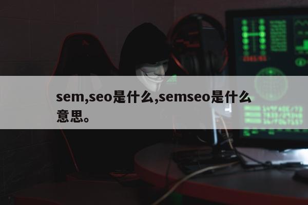 sem,seo是什么,semseo是什么意思。
