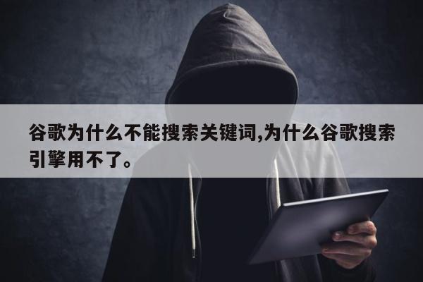 谷歌为什么不能搜索关键词,为什么谷歌搜索引擎用不了。