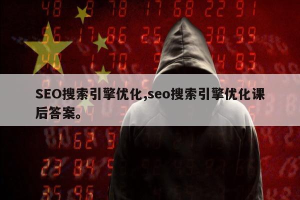 SEO搜索引擎优化,seo搜索引擎优化课后答案	。