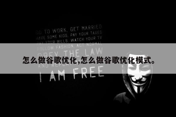 怎么做谷歌优化,怎么做谷歌优化模式	。