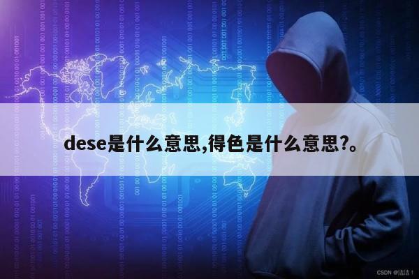 dese是什么意思,得色是什么意思?	。