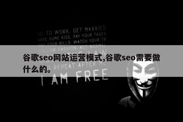 谷歌seo网站运营模式,谷歌seo需要做什么的。