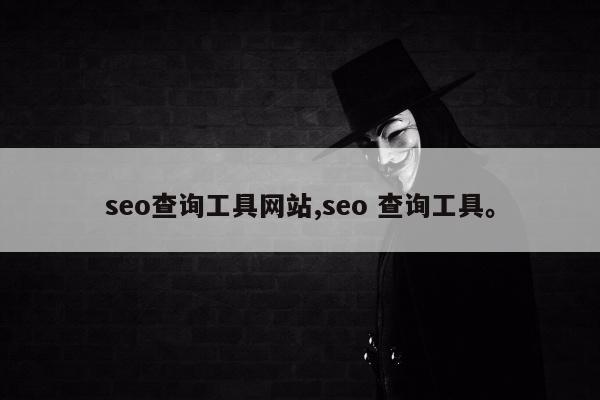 seo查询工具网站,seo 查询工具	。